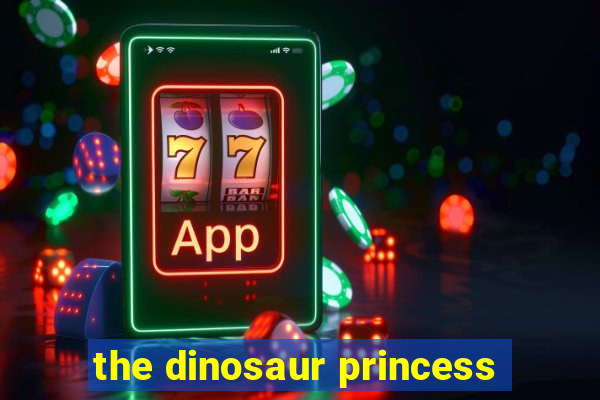 the dinosaur princess